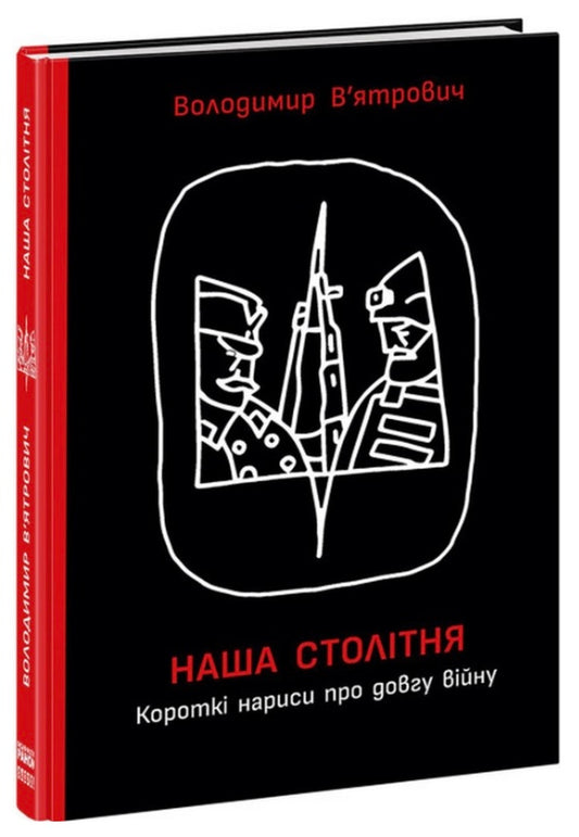 Наша столітня. Короткі нариси про довгу війну. Володимир В'ятрович