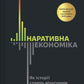 Наративна економіка. Як історії стають вірусними й зумовлюють важливі економічні події. Роберт Дж. Шиллер