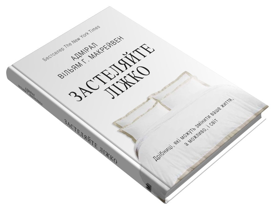 Застеляйте ліжко. Дрібниці, які можуть змінити ваше життя... і, можливо, світ. Вільям Макрейвен