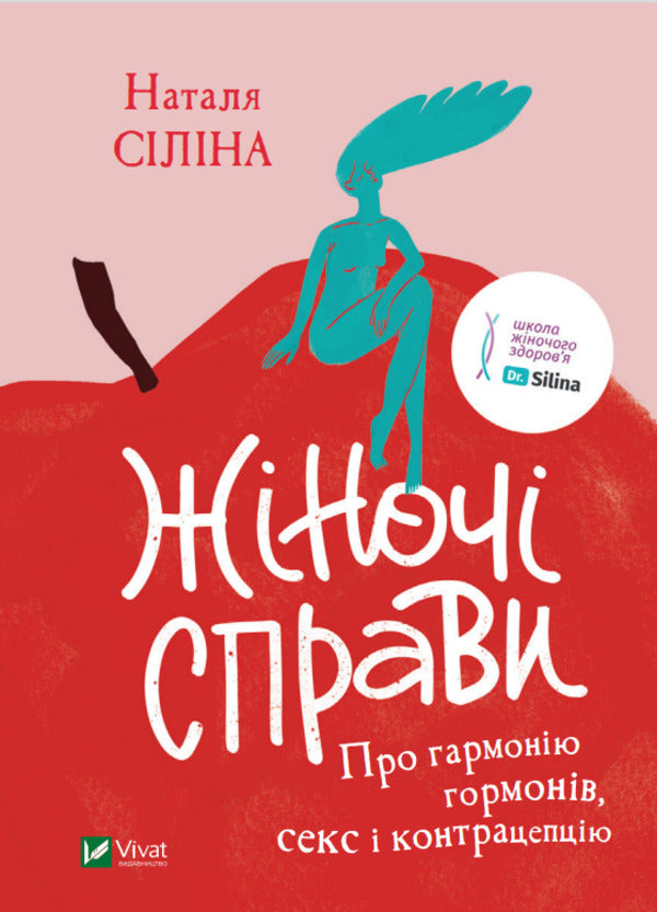 Жіночі справи. Про гармонію гормонів, секс і контрацепцію. Наталя Сіліна