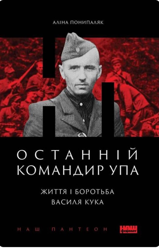 Останній командир УПА. Життя і боротьба Василя Кука. Аліна Понипаляк