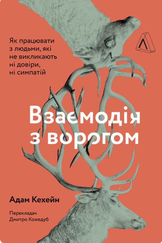 Взаємодія з ворогом. Як працювати з людьми, які не викликають ні довіри, ні симпатій. Адам Кахане